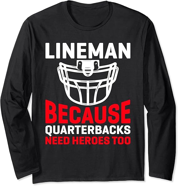 Lineman Because Quarterbacks Need Heroes Too Long Sleeve T